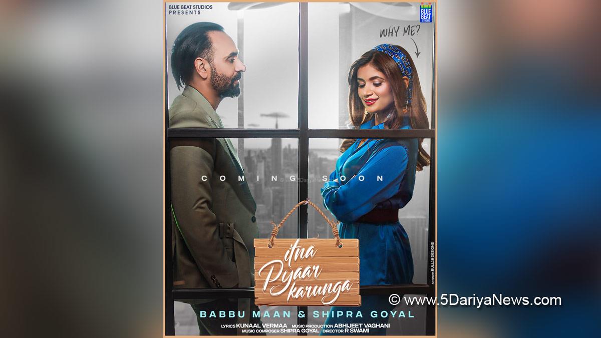 Blue Beats Studios, Shipra Goyal, Itna Pyaar Karunga,Kunal Vermaa, R Swami, Abhijeet Vaghani, Babbu Maan, Pollywood, Entertainment, Actor, Cinema, Punjabi Films, Movie, Punjabi Cinema,Music, Singer, Song
