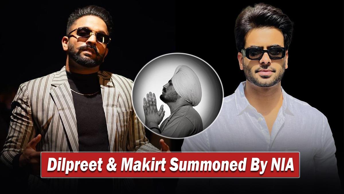 Music, Dilpreet Dhillon, Makirt Aulakh, Dilpreet Dhillon Makirt Aulakh, Dilpreet Dhillon Makirt Aulakh NIA, Dilpreet Makirt NIA, Dilpreet Makirt NIA Summon, Dilpreet Dhillon Makirt Aulakh NIA Summon, Sidhu Moose Wala, Sidhu Moose Wala Case, Sidhu Moose Wala Case Update, Dilpreet Dhillon NIA, Makirt Aulakh NIA, Dilpreet Makirt Controversy, Afsana Khan, Dilpreet Dhillon Controversy, Makirt Aulakh Controversy, NIA, National Investigation Agency