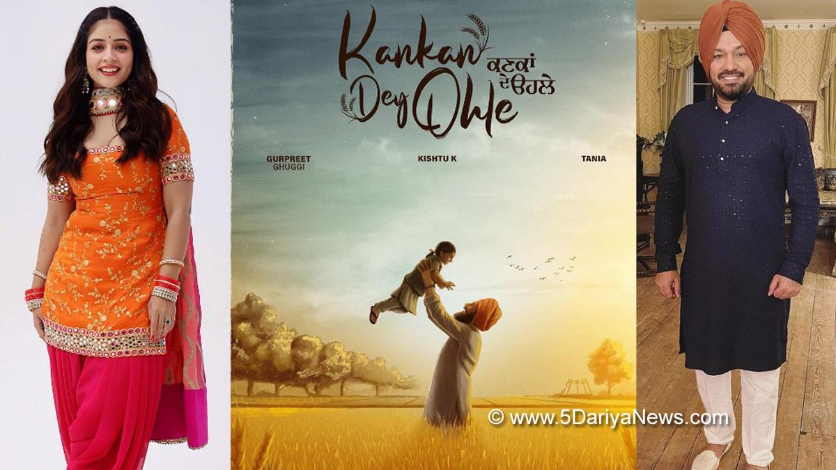 Pollywood, Kankan Dey Ohle, Gurpreet Ghuggi, Tania, Kishtu K, Kankan Dey Ohle Movie, Kankan Dey Ohle Movie Release Date, Kankan Dey Ohle Movie Cast, Kankan Dey Ohle Realease Date, Kankan Dey Ohle Cast, Gurjind Maan, Tejinder Singh, Harsh Wadhwa, Wadhwa Productions