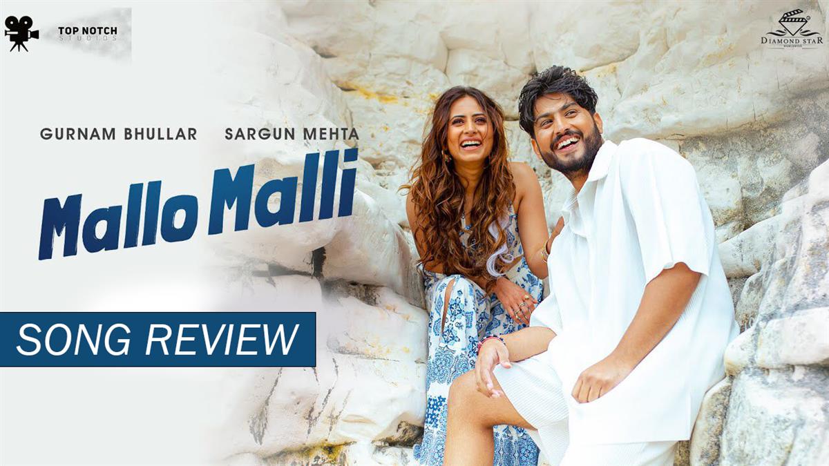 Music, Mallo Malli, Mallo Malli Song, Gurnam Bhullar Mallo Malli, Gurnam Bhullar, Sargun Mehta, Nigah Marda Ayi Ve Cast, Nigah Marsa Ayi Ve Release Date, Nigah Marsa Ayi Ve Movie, Nigah Marsa Ayi Ve Songs, Nigah Marsa Ayi Ve Movie Release Date, Mallo Malli Lyrics Gurnam Bhullar