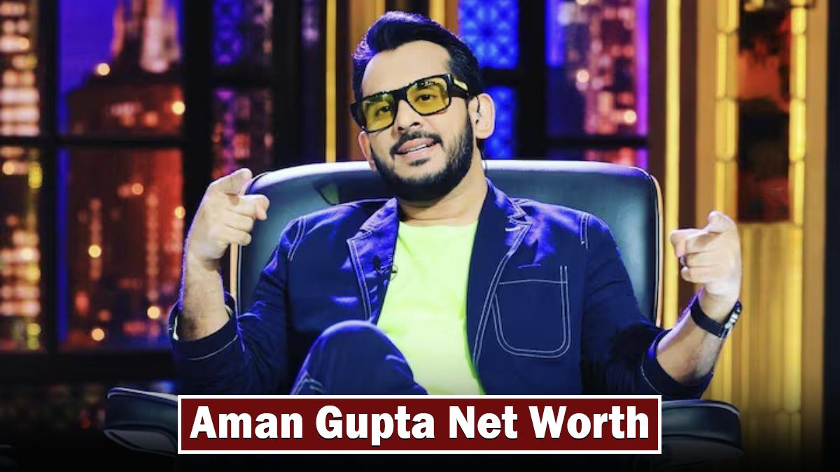 Aman Gupta Net Worth