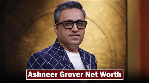 Ashneer Grover Net Worth