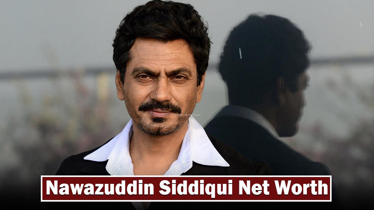 Nawazuddin Siddiqui Net Worth