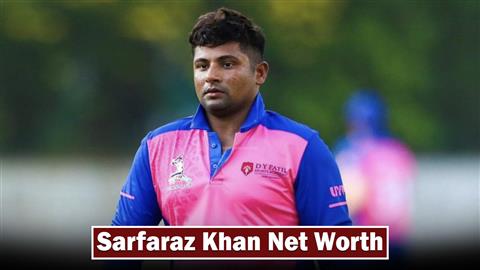 Sarfaraz Khan Net Worth