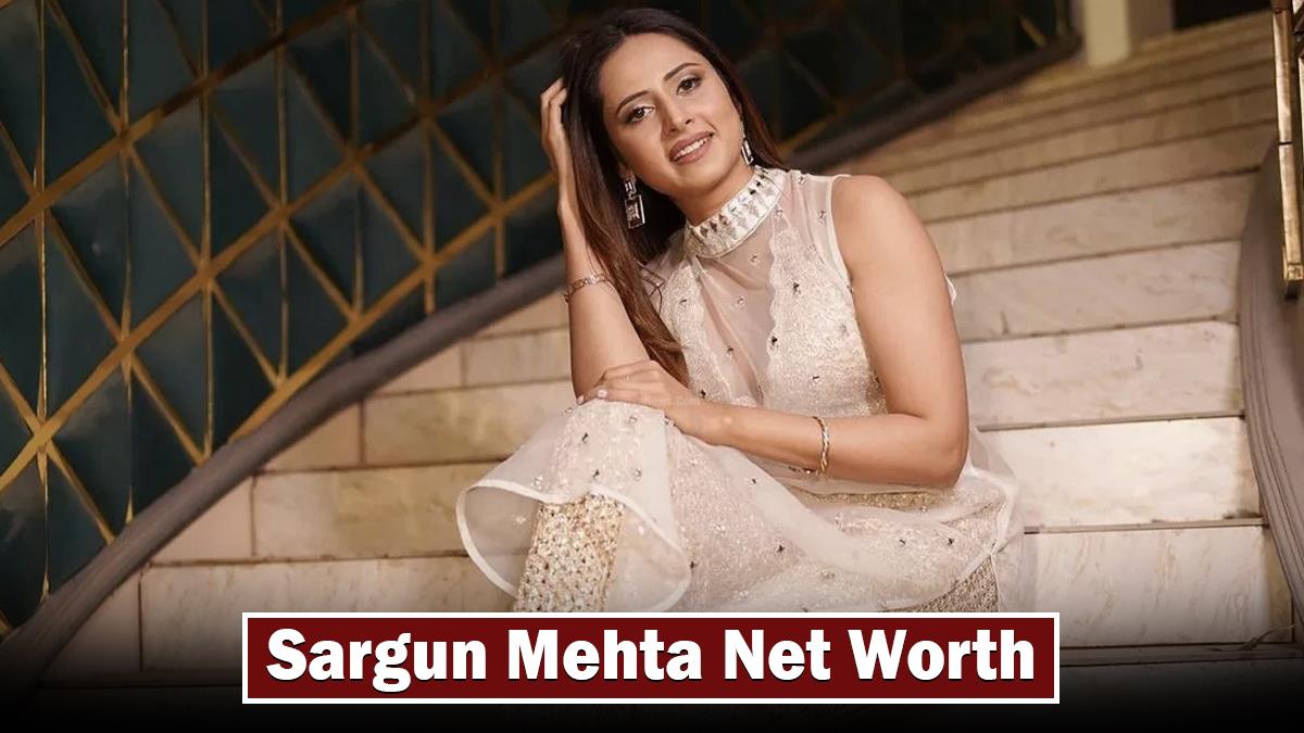 Sargun Mehta Net Worth