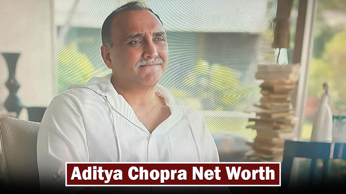 Aditya Chopra Net Worth