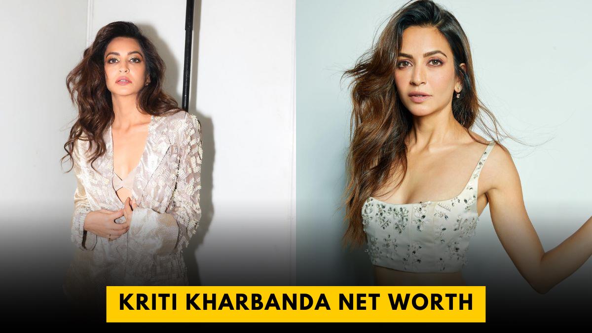 Kriti Kharbanda Net Worth