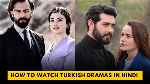 How to Watch Turkish Dramas In Hindi Dubbed Online
