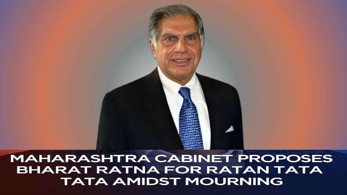 Maharashtra Cabinet Proposes Bharat Ratna for Ratan Tata Amidst Mourning