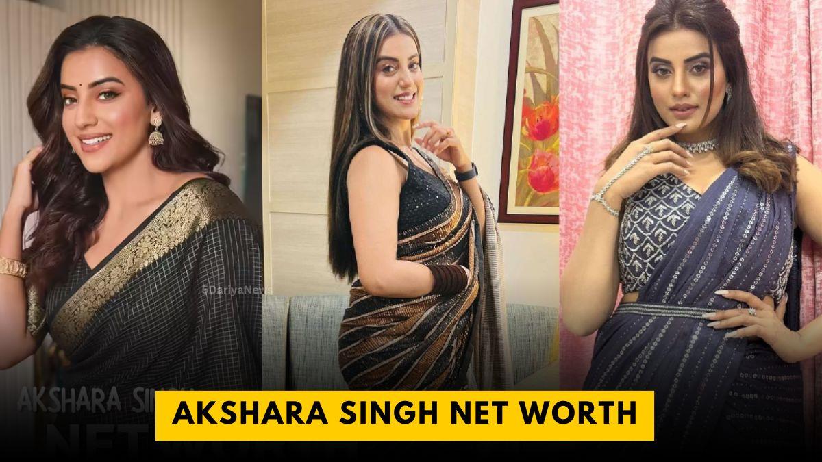 Akshara Singh Net Worth
